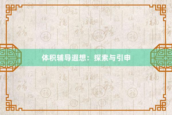 体积辅导遐想：探索与引申