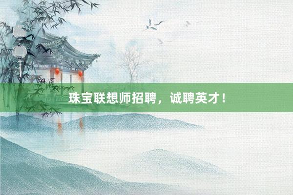 珠宝联想师招聘，诚聘英才！