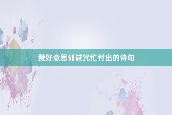 赞好意思训诫冗忙付出的诗句